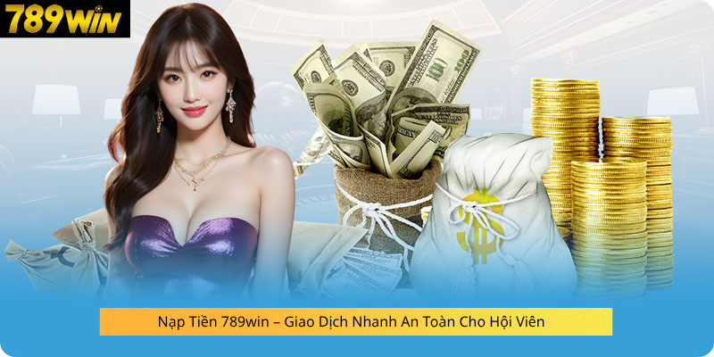 Giới thiệu thao tác nạp tiền 789WIN nhanh an toàn